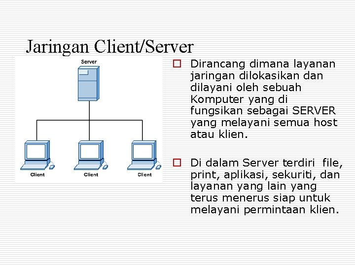 Jaringan Client/Server o Dirancang dimana layanan jaringan dilokasikan dilayani oleh sebuah Komputer yang di