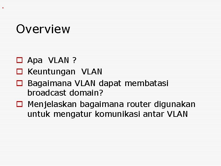 . Overview o Apa VLAN ? o Keuntungan VLAN o Bagaimana VLAN dapat membatasi