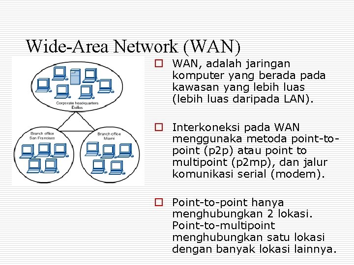Wide-Area Network (WAN) o WAN, adalah jaringan komputer yang berada pada kawasan yang lebih