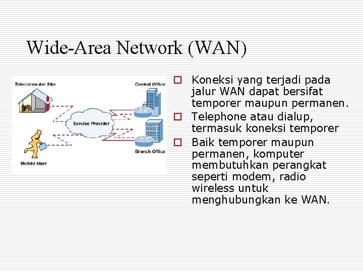 Wide-Area Network (WAN) o Koneksi yang terjadi pada jalur WAN dapat bersifat temporer maupun