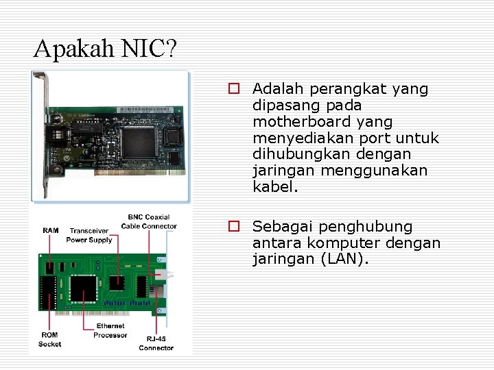 Apakah NIC? o Adalah perangkat yang dipasang pada motherboard yang menyediakan port untuk dihubungkan