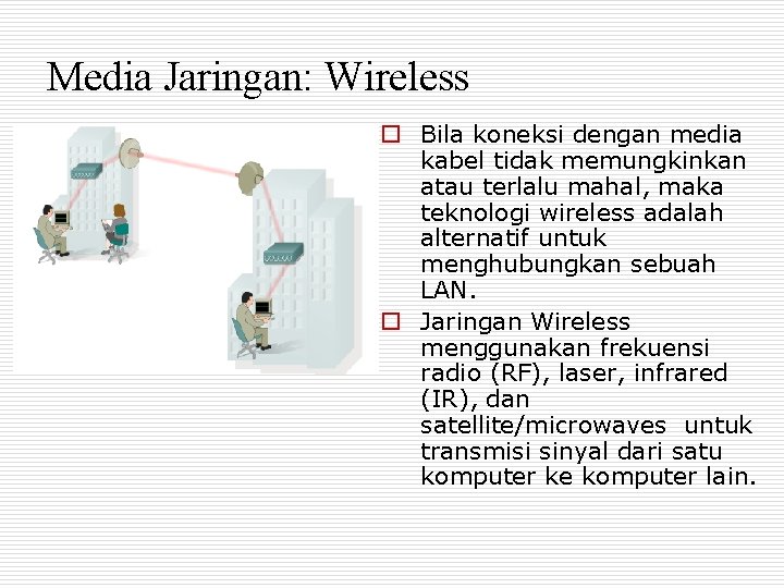 Media Jaringan: Wireless o Bila koneksi dengan media kabel tidak memungkinkan atau terlalu mahal,