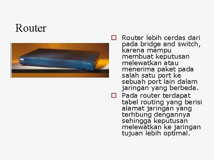 Router o Router lebih cerdas dari pada bridge and switch, karena mampu membuat keputusan