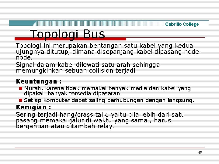 Topologi Bus Topologi ini merupakan bentangan satu kabel yang kedua ujungnya ditutup, dimana disepanjang