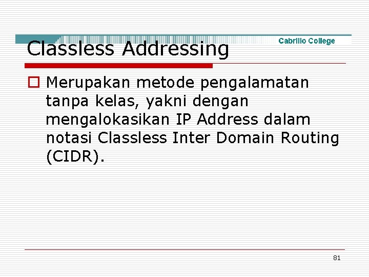 Classless Addressing o Merupakan metode pengalamatan tanpa kelas, yakni dengan mengalokasikan IP Address dalam