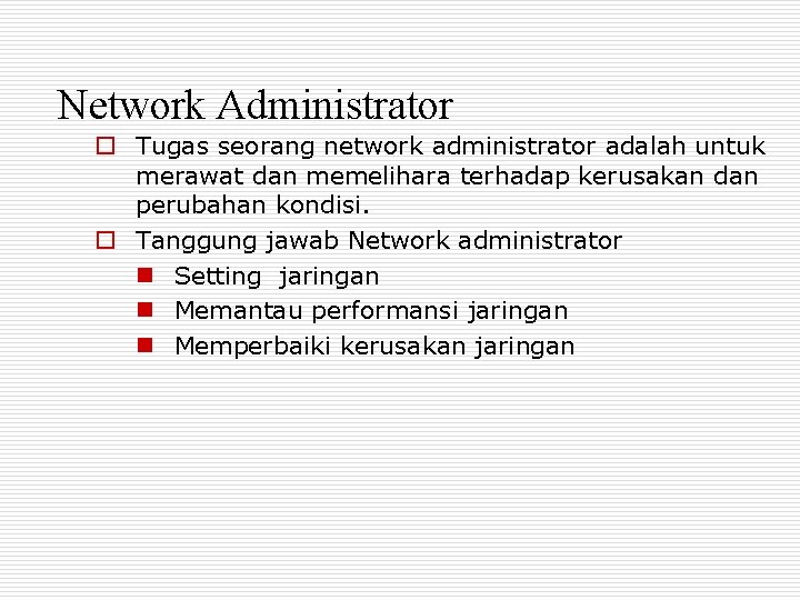 Network Administrator o Tugas seorang network administrator adalah untuk merawat dan memelihara terhadap kerusakan