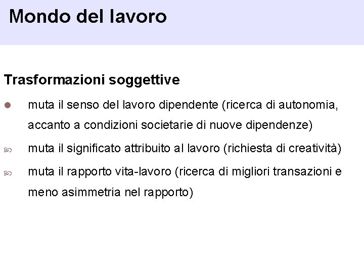 Mondo del lavoro Trasformazioni soggettive l muta il senso del lavoro dipendente (ricerca di