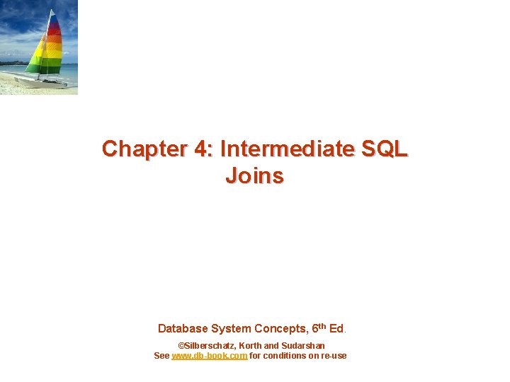 Chapter 4: Intermediate SQL Joins Database System Concepts, 6 th Ed. ©Silberschatz, Korth and