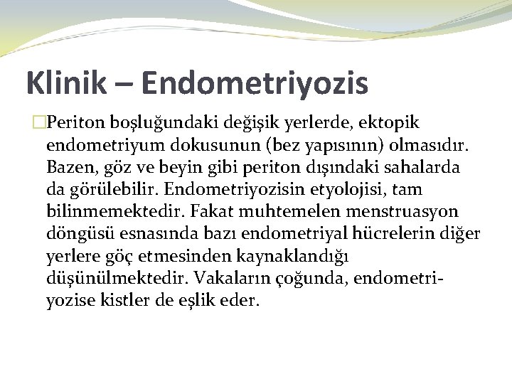 Klinik – Endometriyozis �Periton boşluğundaki değişik yerlerde, ektopik endometriyum dokusunun (bez yapısının) olmasıdır. Bazen,