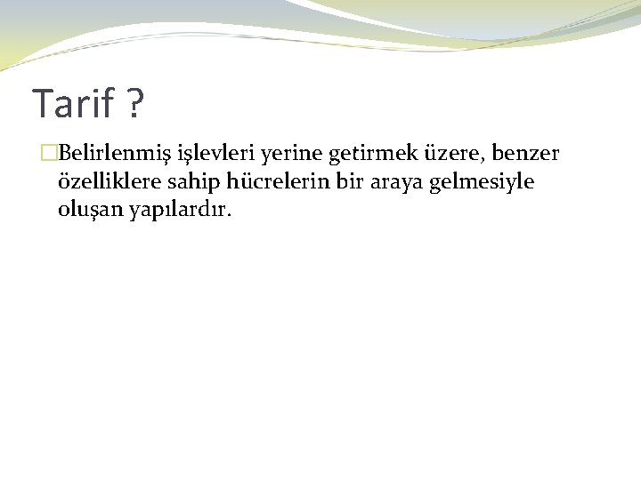 Tarif ? �Belirlenmiş işlevleri yerine getirmek üzere, benzer özelliklere sahip hücrelerin bir araya gelmesiyle