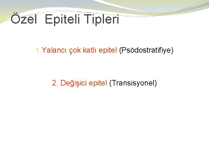 Özel Epiteli Tipleri 1. Yalancı çok katlı epitel (Psödostratifiye) 2. Değişici epitel (Transisyonel) 