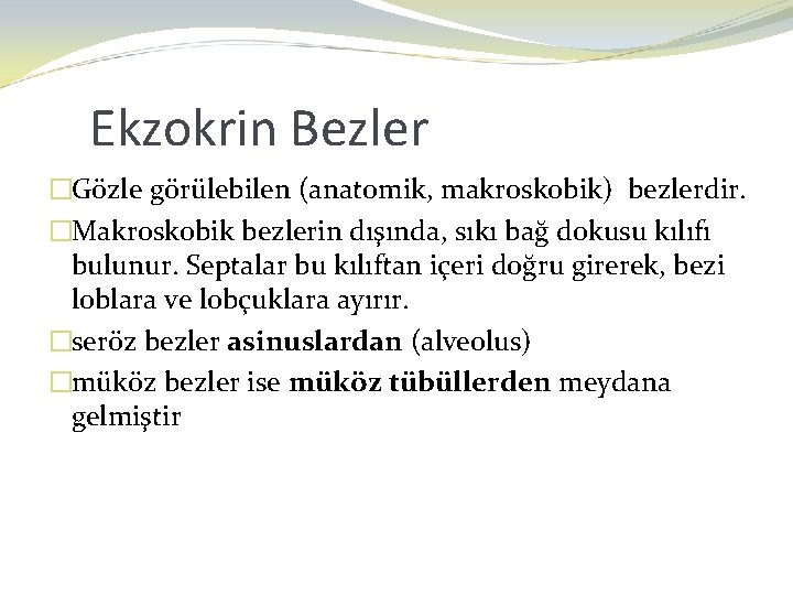 Ekzokrin Bezler �Gözle görülebilen (anatomik, makroskobik) bezlerdir. �Makroskobik bezlerin dışında, sıkı bağ dokusu kılıfı