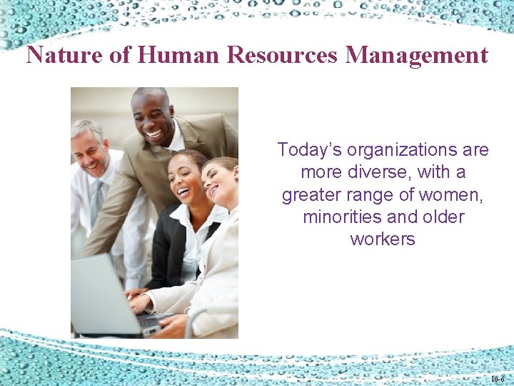 Nature of Human Resources Management Today’s organizations are more diverse, with a greater range Nature of Human Resources Management Today’s organizations are more diverse, with a greater range