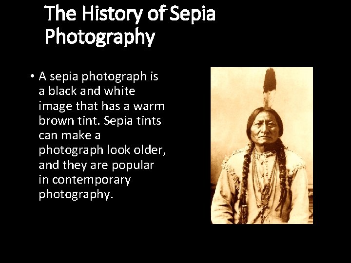 The History of Sepia Photography • A sepia photograph is a black and white