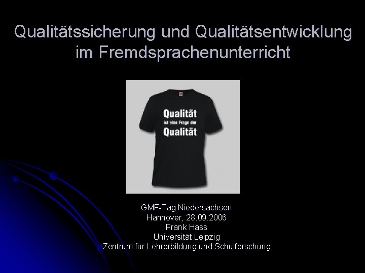 Qualitätssicherung und Qualitätsentwicklung im Fremdsprachenunterricht GMF-Tag Niedersachsen Hannover, 28. 09. 2006 Frank Hass Universität