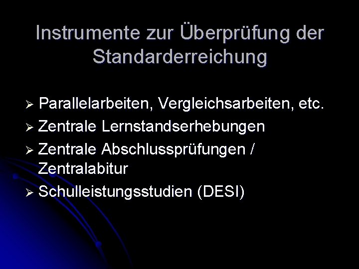 Instrumente zur Überprüfung der Standarderreichung Ø Parallelarbeiten, Vergleichsarbeiten, etc. Ø Zentrale Lernstandserhebungen Ø Zentrale