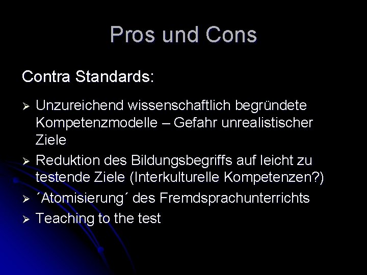 Pros und Cons Contra Standards: Ø Ø Unzureichend wissenschaftlich begründete Kompetenzmodelle – Gefahr unrealistischer