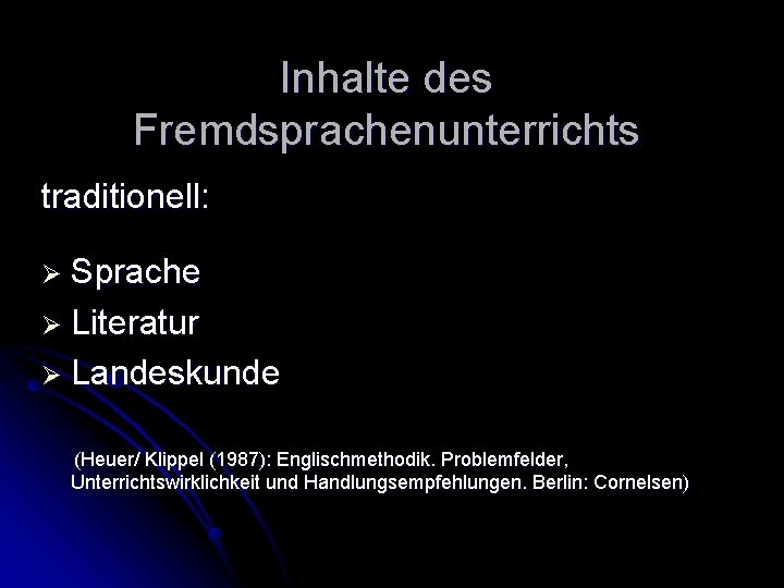 Inhalte des Fremdsprachenunterrichts traditionell: Ø Sprache Ø Literatur Ø Landeskunde (Heuer/ Klippel (1987): Englischmethodik.