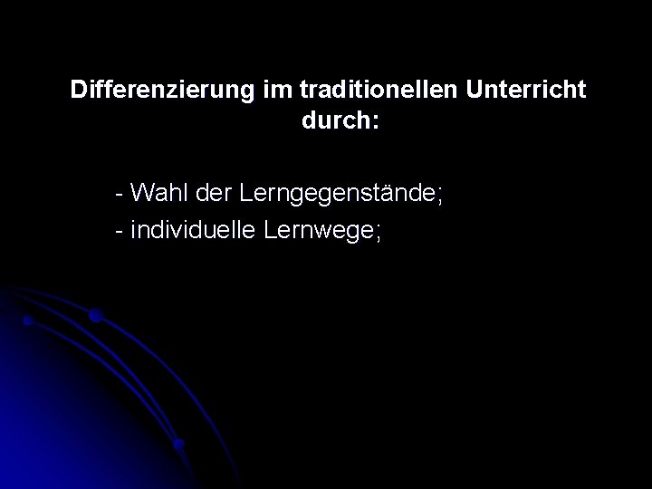 Differenzierung im traditionellen Unterricht durch: - Wahl der Lerngegenstände; - individuelle Lernwege; 