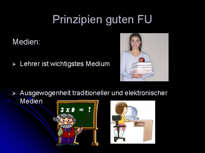 Prinzipien guten FU Medien: Ø Lehrer ist wichtigstes Medium Ø Ausgewogenheit traditioneller und elektronischer