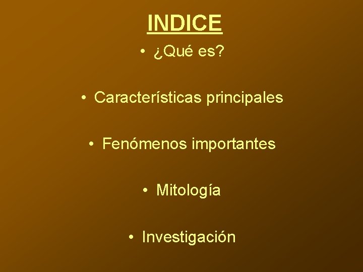 INDICE • ¿Qué es? • Características principales • Fenómenos importantes • Mitología • Investigación