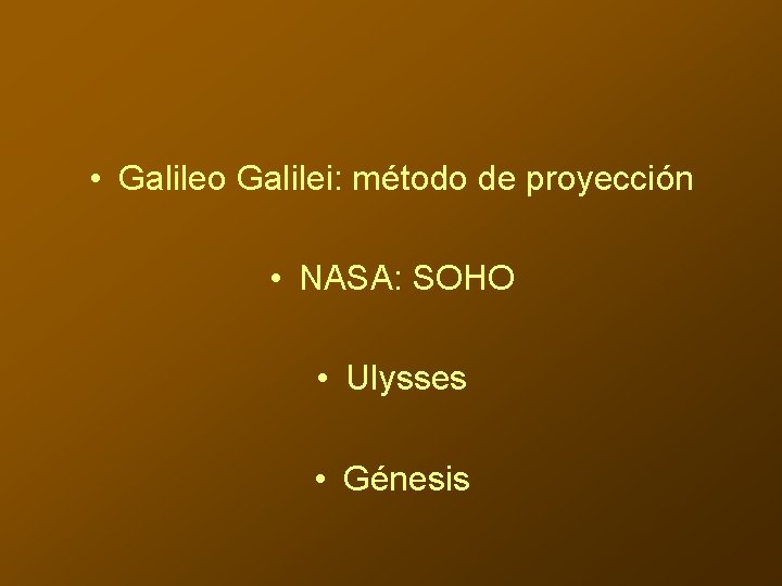  • Galileo Galilei: método de proyección • NASA: SOHO • Ulysses • Génesis