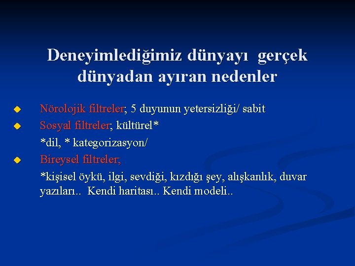 Deneyimlediğimiz dünyayı gerçek dünyadan ayıran nedenler u u u Nörolojik filtreler; 5 duyunun yetersizliği/