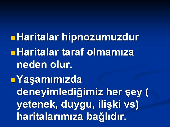 n Haritalar hipnozumuzdur n Haritalar taraf olmamıza neden olur. n Yaşamımızda deneyimlediğimiz her şey