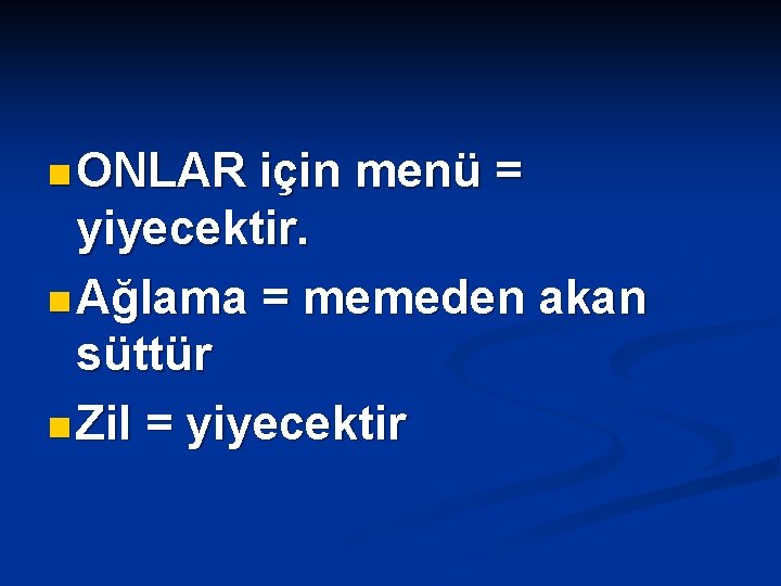 n ONLAR için menü = yiyecektir. n Ağlama = memeden akan süttür n Zil