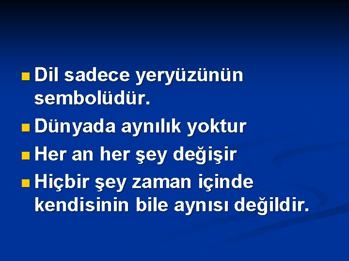 n Dil sadece yeryüzünün sembolüdür. n Dünyada aynılık yoktur n Her an her şey