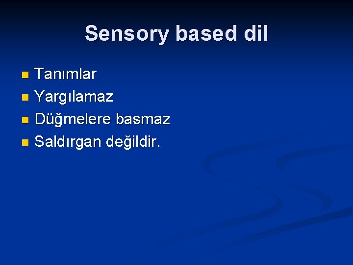 Sensory based dil Tanımlar n Yargılamaz n Düğmelere basmaz n Saldırgan değildir. n 