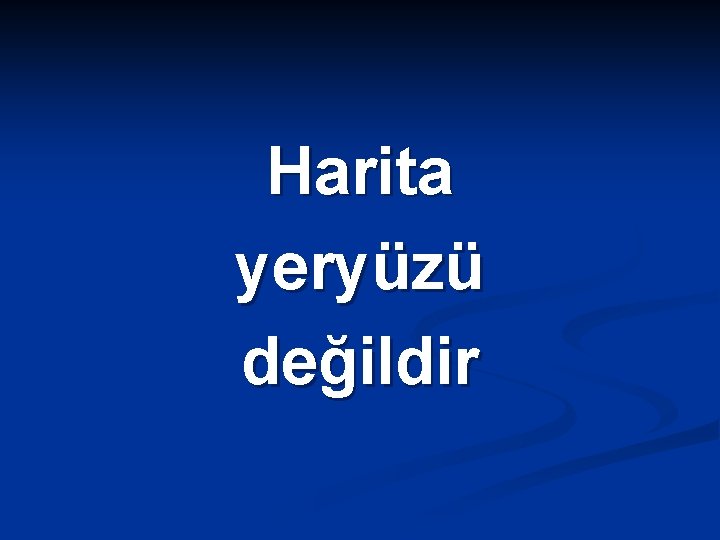 Harita yeryüzü değildir 