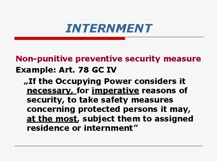 INTERNMENT Non-punitive preventive security measure Example: Art. 78 GC IV „If the Occupying Power