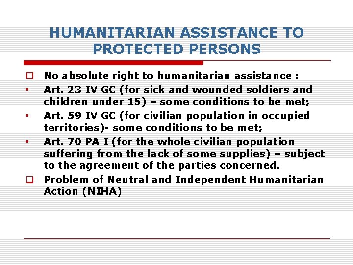 HUMANITARIAN ASSISTANCE TO PROTECTED PERSONS o No absolute right to humanitarian assistance : •