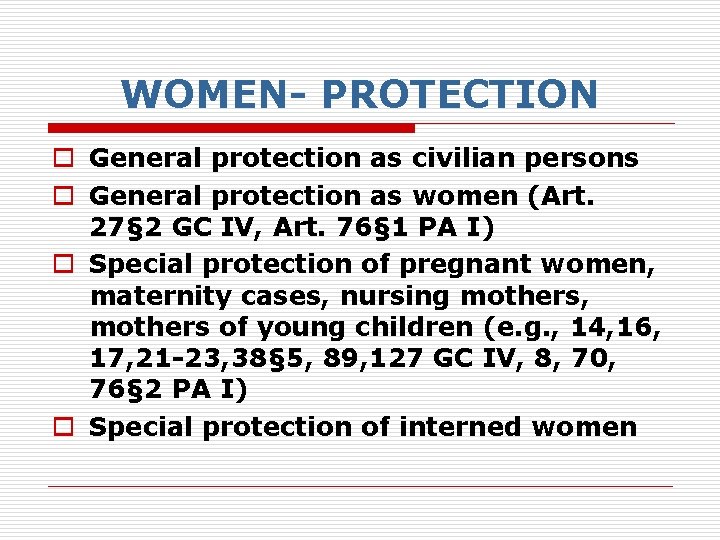 WOMEN- PROTECTION o General protection as civilian persons o General protection as women (Art.