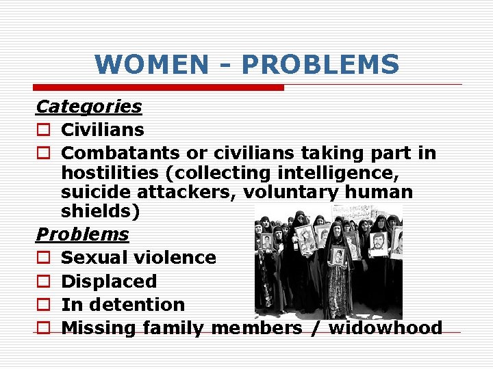 WOMEN - PROBLEMS Categories o Civilians o Combatants or civilians taking part in hostilities