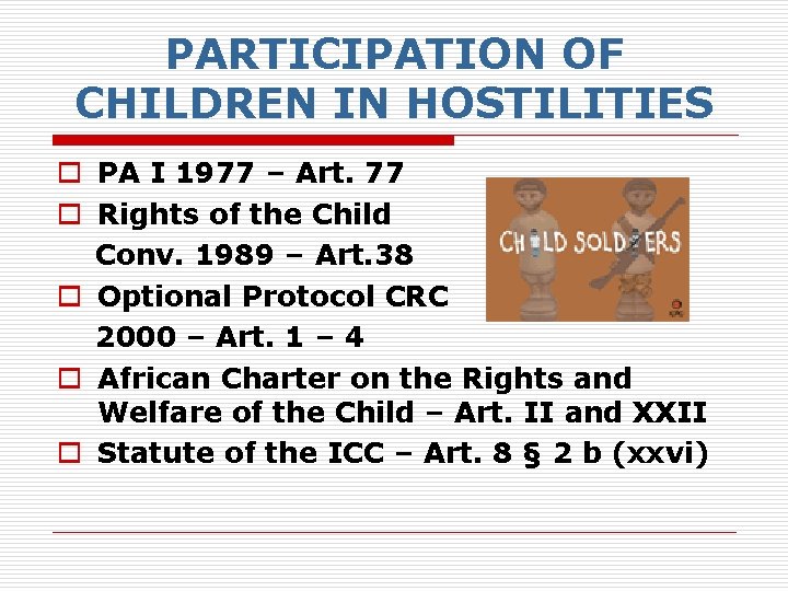 PARTICIPATION OF CHILDREN IN HOSTILITIES o PA I 1977 – Art. 77 o Rights