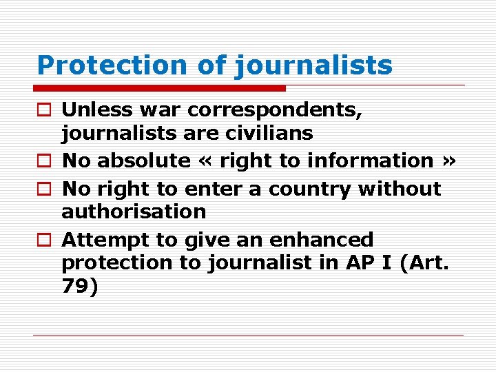 Protection of journalists o Unless war correspondents, journalists are civilians o No absolute «