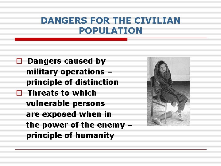DANGERS FOR THE CIVILIAN POPULATION o Dangers caused by military operations – principle of