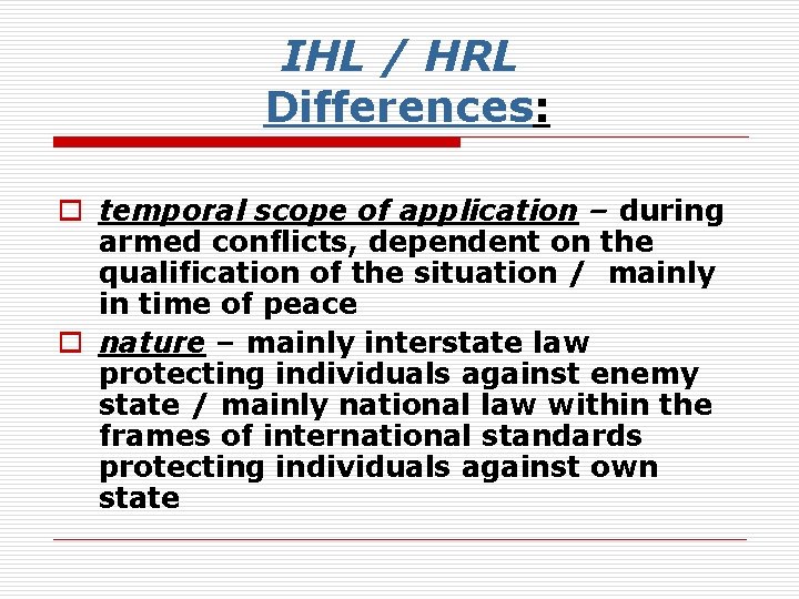 IHL / HRL Differences: o temporal scope of application – during armed conflicts, dependent