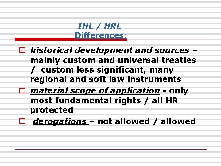IHL / HRL Differences: o historical development and sources – mainly custom and universal