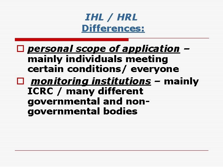 IHL / HRL Differences: o personal scope of application – mainly individuals meeting certain