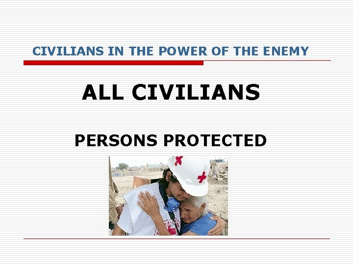 CIVILIANS IN THE POWER OF THE ENEMY ALL CIVILIANS PERSONS PROTECTED 