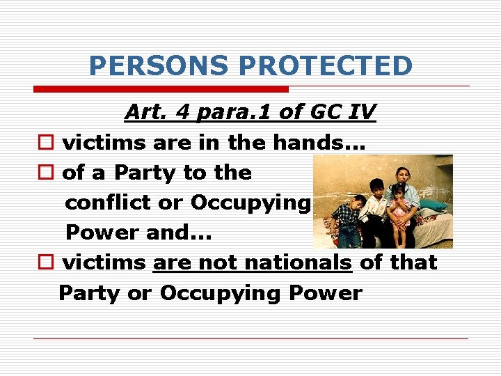 PERSONS PROTECTED Art. 4 para. 1 of GC IV o victims are in the
