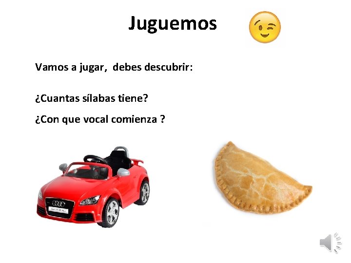 Juguemos Vamos a jugar, debes descubrir: ¿Cuantas sílabas tiene? ¿Con que vocal comienza ?