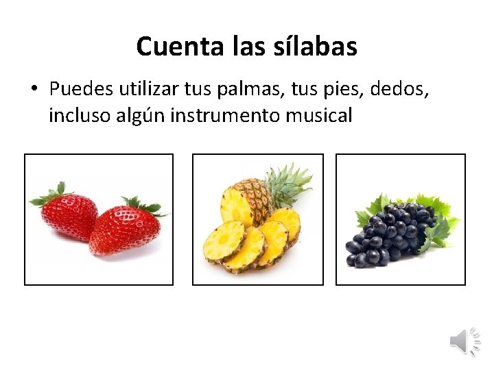 Cuenta las sílabas • Puedes utilizar tus palmas, tus pies, dedos, incluso algún instrumento