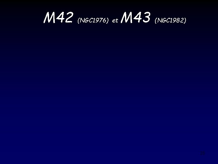 M 42 (NGC 1976) et M 43 (NGC 1982) 25 