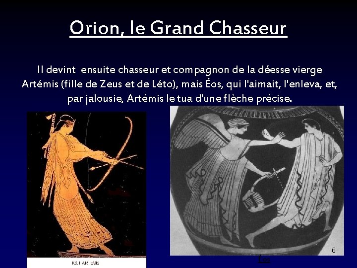 Orion, le Grand Chasseur Il devint ensuite chasseur et compagnon de la déesse vierge