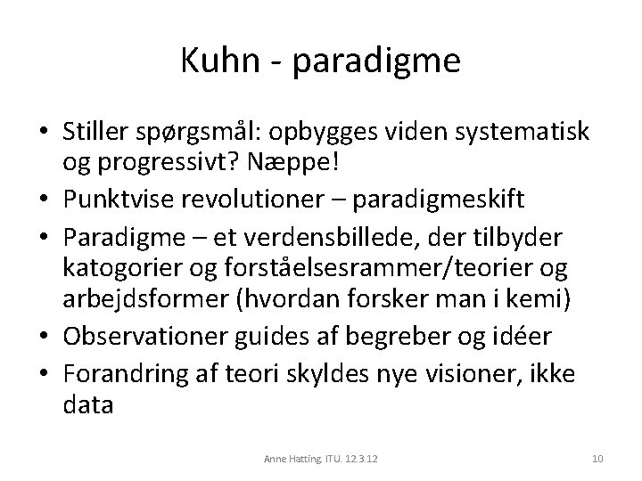 Kuhn - paradigme • Stiller spørgsmål: opbygges viden systematisk og progressivt? Næppe! • Punktvise