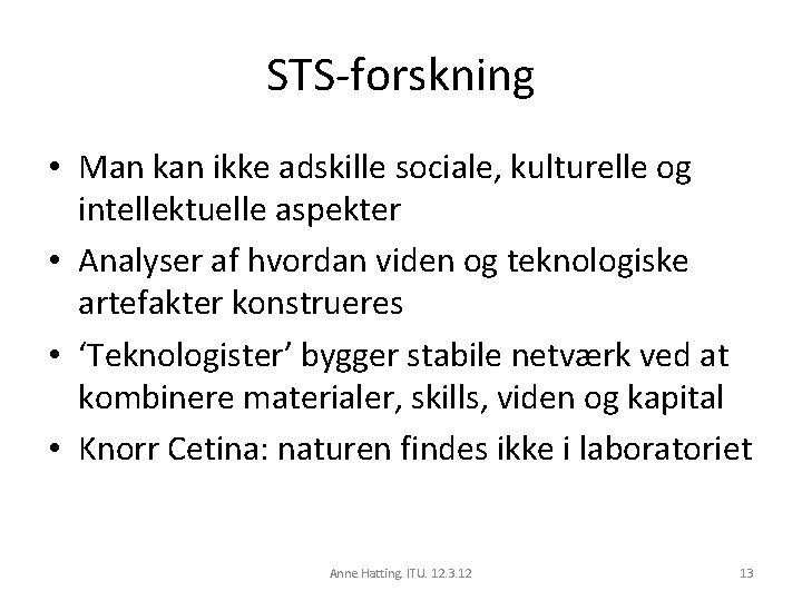 STS-forskning • Man kan ikke adskille sociale, kulturelle og intellektuelle aspekter • Analyser af